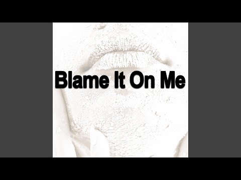 Blame It On Me