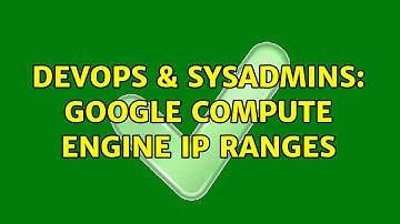 DevOps & SysAdmins: Google compute engine IP ranges (3 Solutions!!)