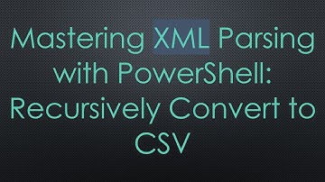 Mastering XML Parsing with PowerShell: Recursively Convert to CSV