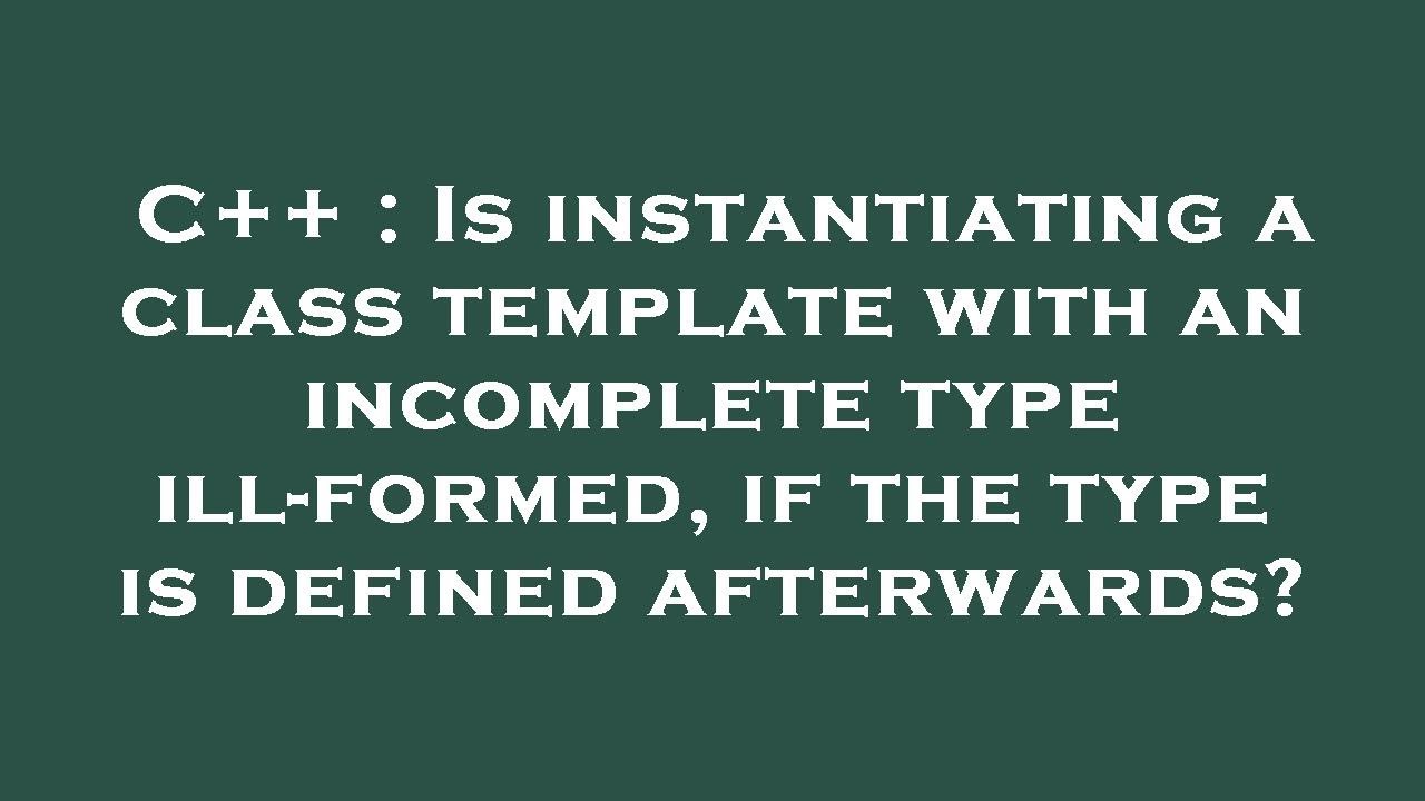 C is instantiating a class template with an incomplete type ill