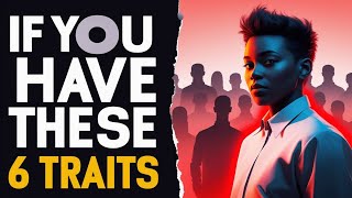 If You Have These 6 Traits, You’re Different From Most People