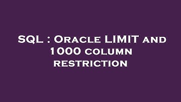 SQL : Oracle LIMIT and 1000 column restriction
