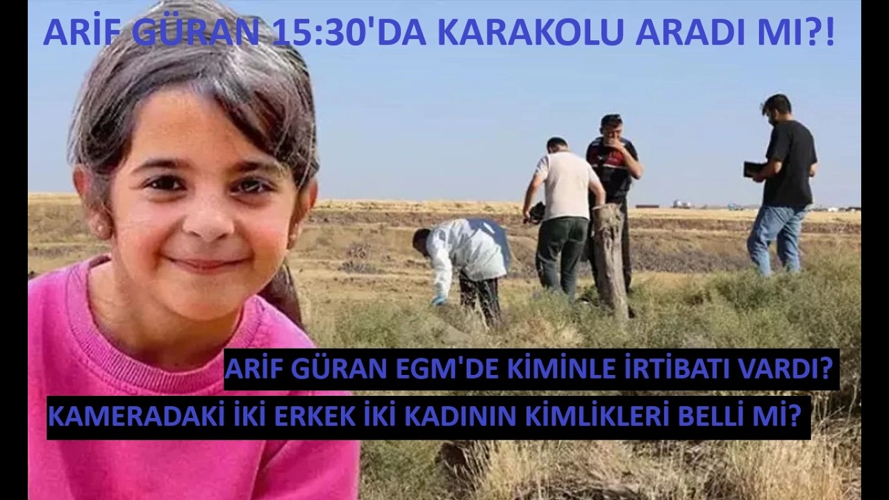 ARİF GÜRAN 15:30'DA KARAKOLU ARADI MI VE EGM İLE NE GÖRÜŞÜYORDU?