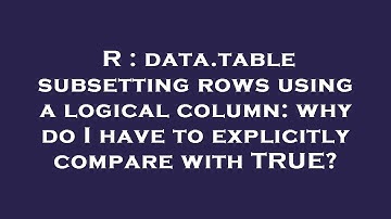 R : data.table subsetting rows using a logical column: why do I have to explicitly compare with TRUE