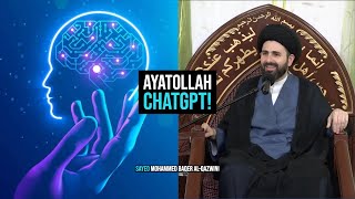 Ayatollah ChatGPT! - Sayed Mohammed Baqer Al-Qazwini