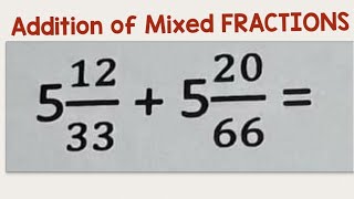 ADDITION of MIXED FRACTIONS 5 12/33 + 5 20/66 =