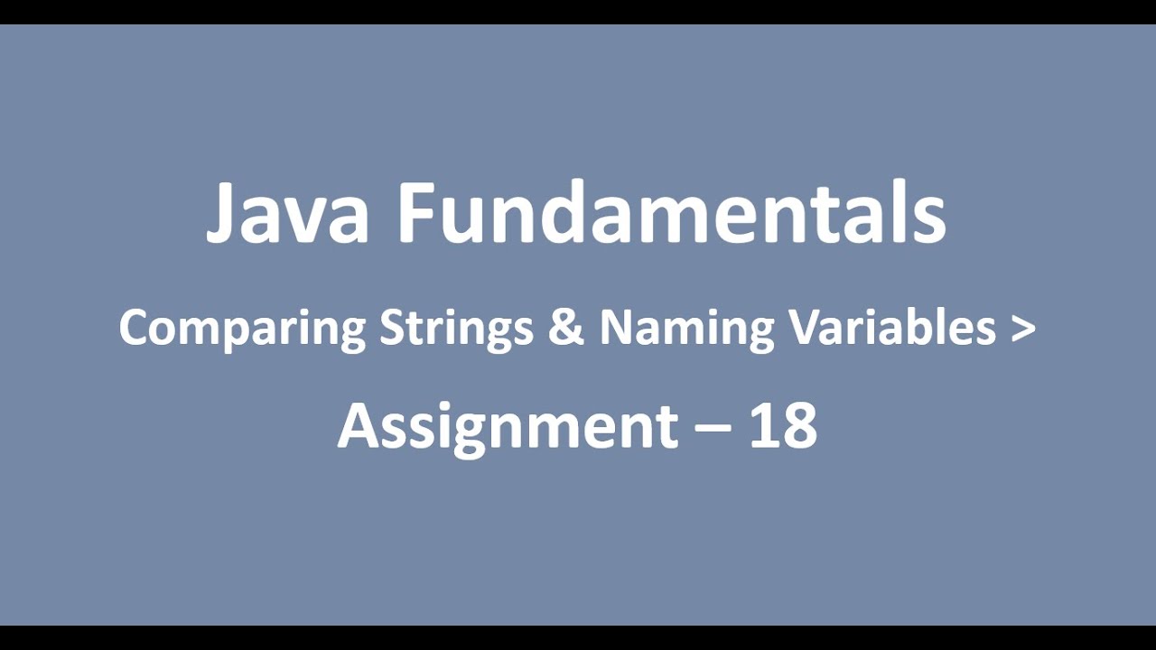Assignment - 18 || Comparing Strings & Naming Variables || Java Fundamentals || NxtWave || CCBP