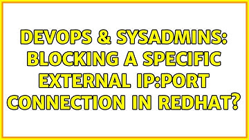 DevOps & SysAdmins: Blocking a specific external IP:Port connection in RedHat?