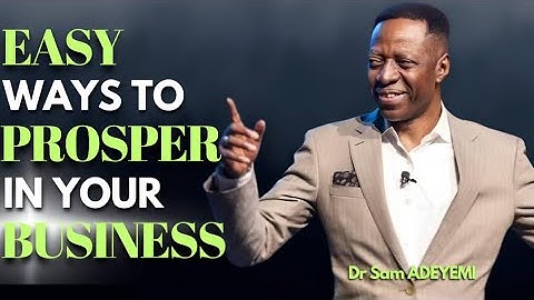 Dr Sam ADEYEMI HOW TO DO BUSINESS AND PROSPER // The Advantage You Have As A BELIEVER DOING BUSINESS