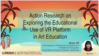 iLRN2023: Action Research on Exploring the Educational Use of VR Platform in Art Education