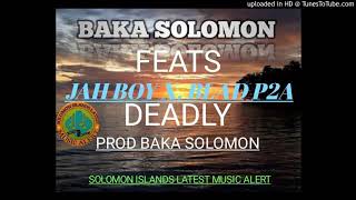 BAKA SOLOMON (2020) FEATS JAH BOY X. BLAD P2A (DEADLY)