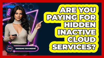 Are You Paying For Hidden Inactive Cloud Services? - Emerging Tech Insider