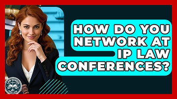 How Do You Network At IP Law Conferences? - Law School Prep Hub