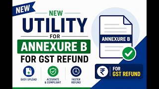 New Annexure - B utility for GST refund
