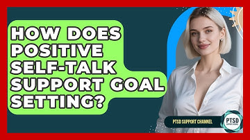How Does Positive Self-Talk Support Goal Setting? - PTSD Support Channel