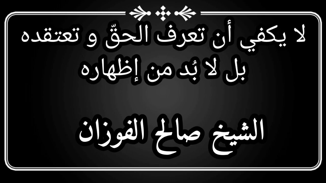 لا يكفي أن تعرف الحق و تعتقده بل لا بد من إظهاره / الشيخ صالح الفوزان