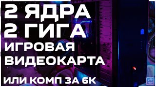 2 ЯДРА, 2 ГИГА, ИГРОВАЯ ВИДЕОКАРТА или как мы братишке за 6к комп собрали.