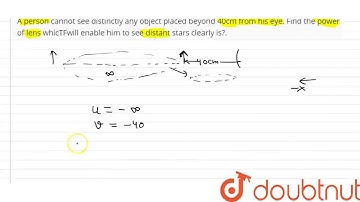A person cannot see distinctly any object placed beyond 40cm from his eye. Find the power of len...
