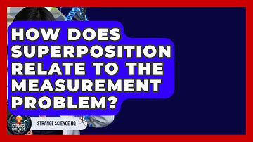 How Does Superposition Relate To The Measurement Problem? - Strange Science HQ