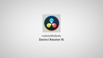 การตัดต่อวิดีโอเบื้องต้นด้วย Davinci Resolve 16