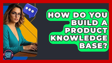 How Do You Build A Product Knowledge Base? - Customer Support Coach