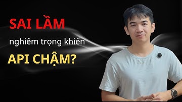 Những sai lầm thường gặp  khiến Api chậm