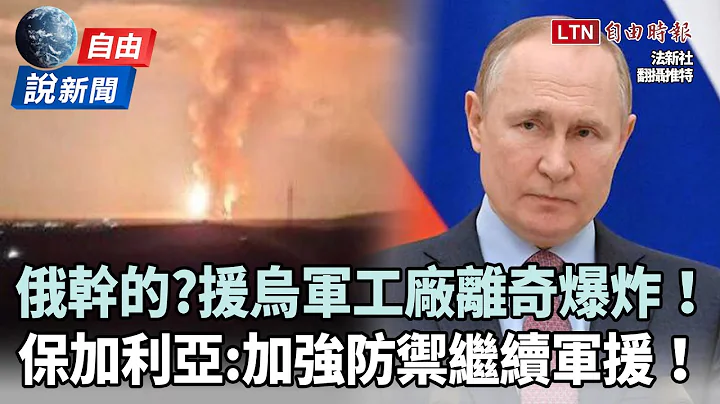 自由說新聞》保加利亞軍工廠離奇爆炸！幕後黑手指向俄羅斯？ - 天天要聞