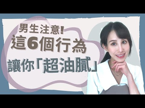 男生注意！這6個行為讓你「超油膩」｜一起戀愛吧｜卓苡瑄｜男生適用