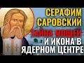 СЕРАФИМ САРОВСКИЙ. ТАЙНА МОЩЕЙ И ИКОНА В ЯДЕРНОМ ЦЕНТРЕ. СВЯТЫНИ РОССИИ