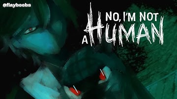 【No Im Not Human】 Stop Insisting That I Am!