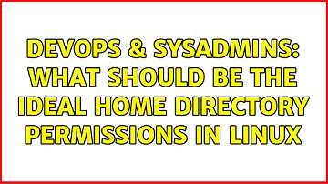 DevOps & SysAdmins: What should be the ideal home directory permissions in linux (6 Solutions!!)