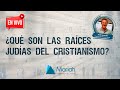 Live Gratuito en Español: ¿QUÉ SON LAS RAÍCES JUDÍAS DEL CRISTIANISMO?