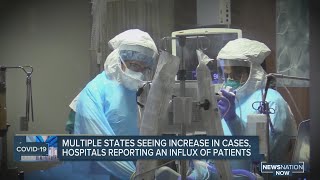 Multiple states seeing increase in cases, hospitals reporting an influx of patients