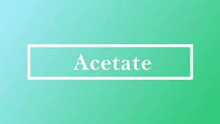 Acetate Pronunciation and Meaning