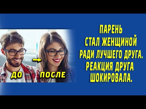 Ради друга, парень стал женщиной. Реакция друга шокировала. Удивительная история.