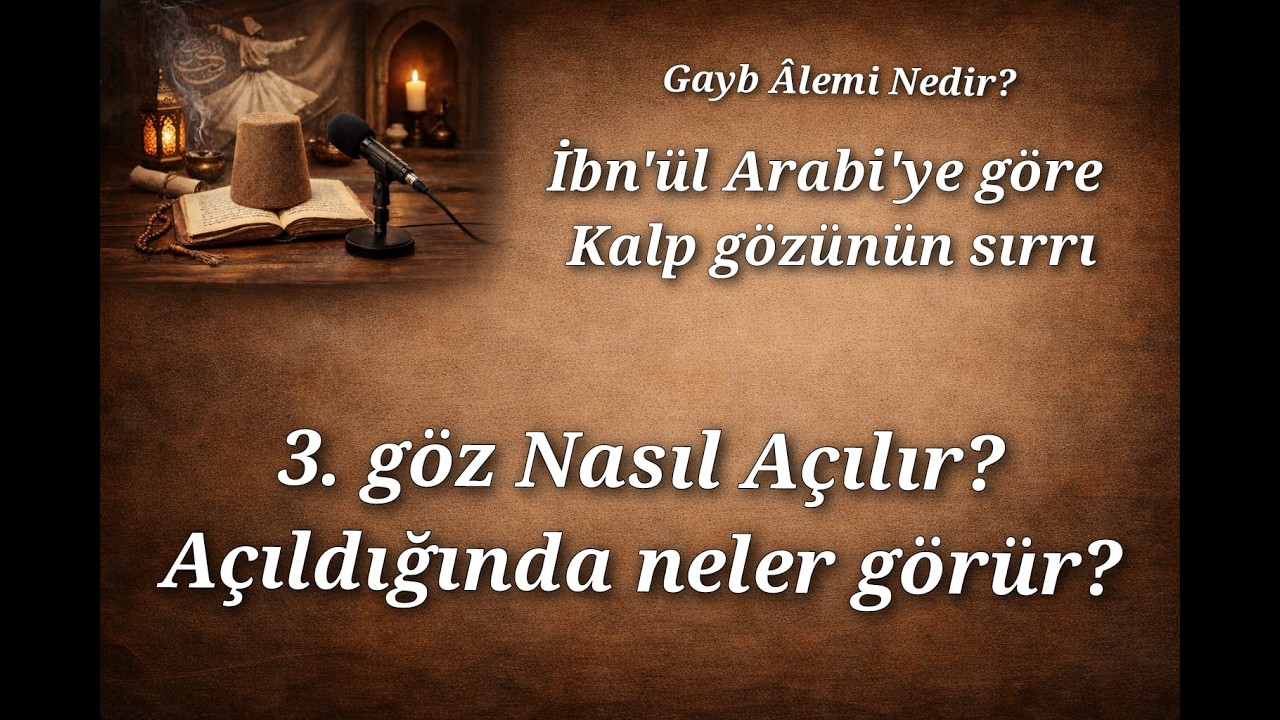 Üçüncü Göz ve Gayb Âlemi Nedir?/Nasıl Açılır? /İbn'ül Arabi’ye Göre Kalp Gözünün Büyük Sırrı