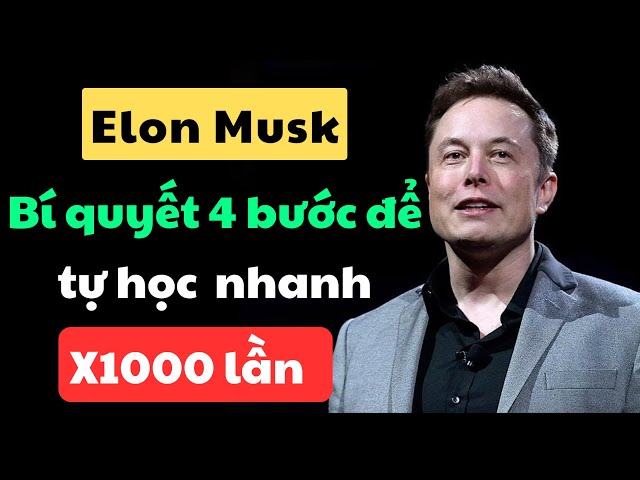 Elon Musk làm thế nào để học mọi thứ nhanh hơn 1.000 lần tất cả những người khác? class=