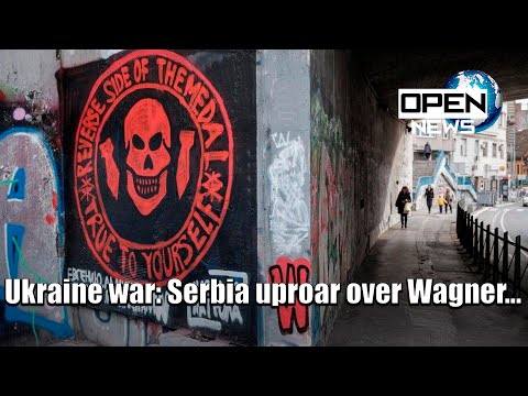 Ukraine war: Serbia uproar over Wagner mercenaries recruiting for Russia | OPEN NEWS