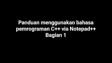 Panduan menggunakan bahasa pemrograman C++ via Notepad++ Bagian 1 : Permulaan