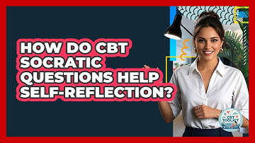 How Do CBT Socratic Questions Help Self-reflection? - CBT Toolkit