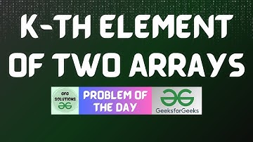 #456 GFG POTD | K-th element of two Arrays | GFG Solutions | 16-12-2024