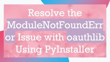 Resolve the ModuleNotFoundError Issue with oauthlib Using PyInstaller