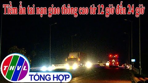 An toàn là bạn: Tiềm ẩn tai nạn giao thông cao từ 12 giờ đến 24 giờ