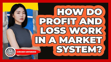 How Do Profit And Loss Work In A Market System? - Learn About Libertarianism