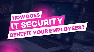 How does IT Security benefit your employees?