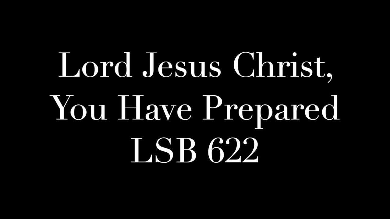 Lord Jesus Christ, You Have Prepared LSB 622 YouTube
