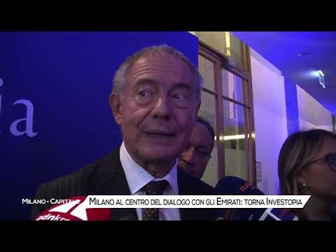 Video Milano al centro del dialogo con gli Emirati: torna Investopia