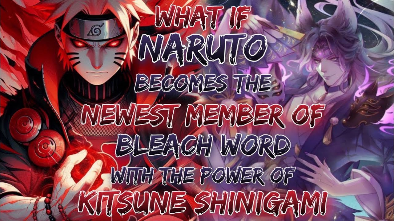 What if Naruto becomes the newest member of Bleach Word With The Power of Kitsune Shinigami