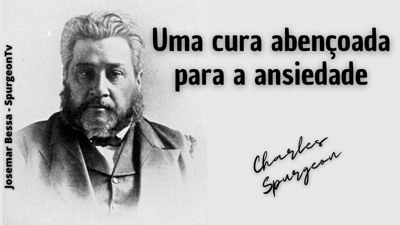 Uma cura abençoada para a ansiedade  | C. H. Spurgeon ( 1834 - 1892 )