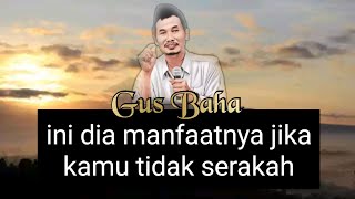 Gus Baha - ini dia mafaatnya jika kamu tidak serakah
